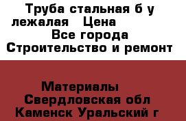 Труба стальная,б/у лежалая › Цена ­ 15 000 - Все города Строительство и ремонт » Материалы   . Свердловская обл.,Каменск-Уральский г.